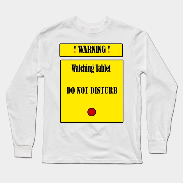 Warning: Watching Tablet. Do Not Disturb Long Sleeve T-Shirt by fantastic-designs